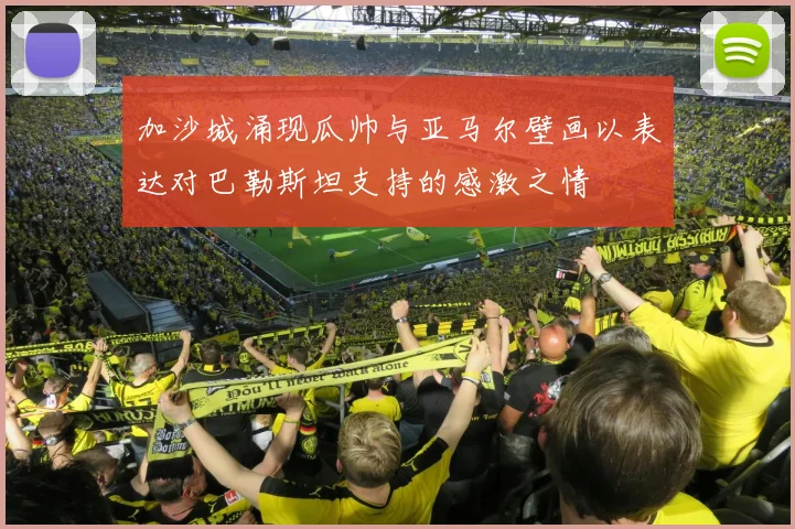 加沙城涌现瓜帅与亚马尔壁画以表达对巴勒斯坦支持的感激之情